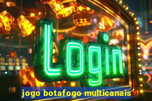 jogo botafogo multicanais